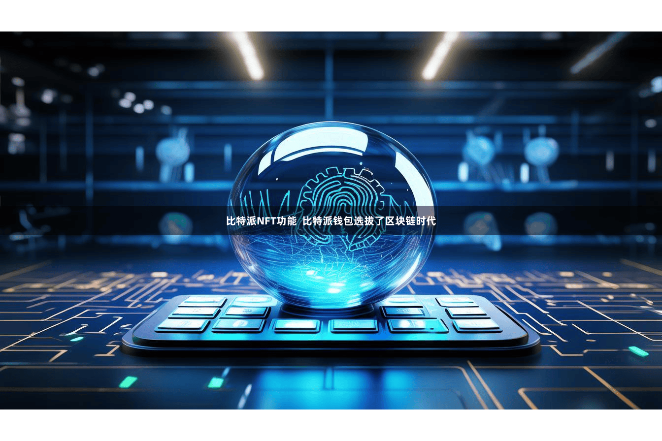 比特派NFT功能 比特派钱包选拔了区块链时代