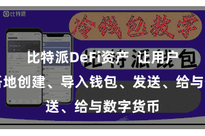 比特派DeFi资产 让用户不错支吾地创建、导入钱包、发送、给与数字货币