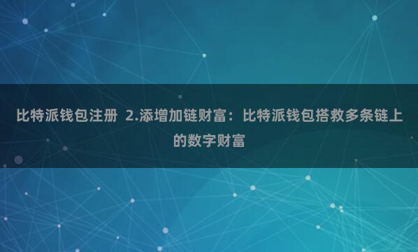 比特派钱包注册  2.添增加链财富：比特派钱包搭救多条链上的数字财富