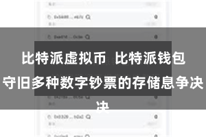 比特派虚拟币  比特派钱包守旧多种数字钞票的存储息争决